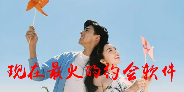 现在最火的约会软件有哪些 现在最火的约会软件排行榜